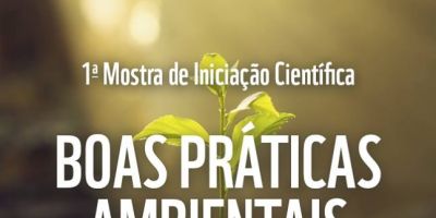 Inscrições para a “I Mostra de Iniciação Científica – Boas Práticas Ambientais” vão até dia 20