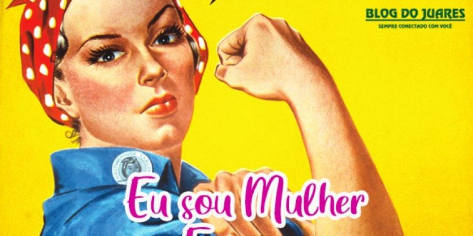 Campanha do Blog do Juares “Eu sou mulher. Eu sou...” é um sucesso