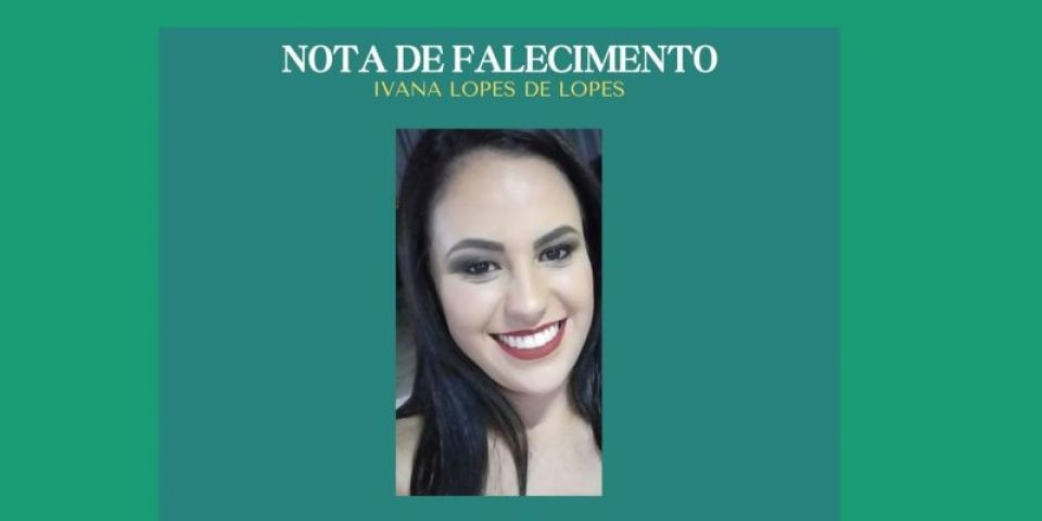 OBITUÁRIO: Nota de Falecimento de Ivana Lopes de Lopes, de 28 anos