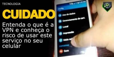 Entenda o que é a VPN e conheça o risco de usar este serviço no seu celular